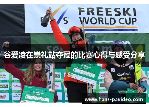 谷爱凌在崇礼站夺冠的比赛心得与感受分享