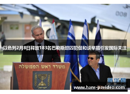 以色列2月8日释放183名巴勒斯坦囚犯促和谈举措引发国际关注