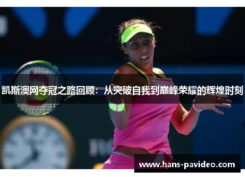 凯斯澳网夺冠之路回顾：从突破自我到巅峰荣耀的辉煌时刻