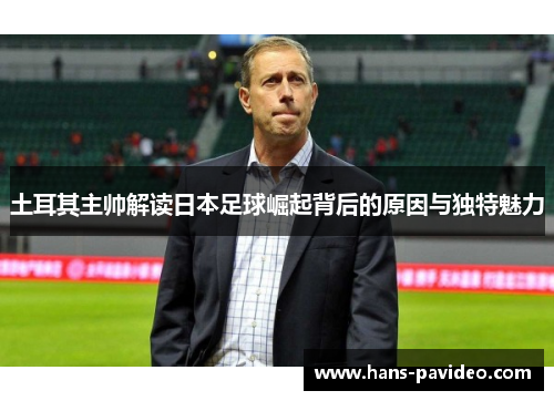土耳其主帅解读日本足球崛起背后的原因与独特魅力