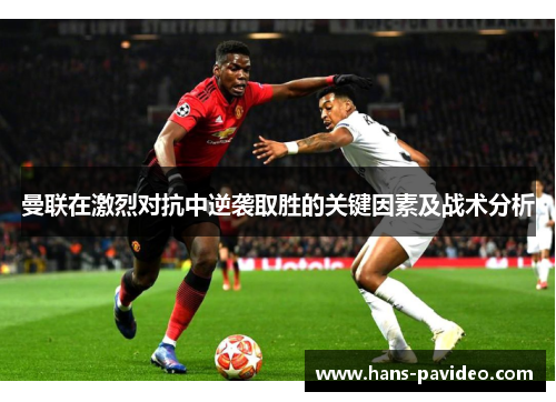 曼联在激烈对抗中逆袭取胜的关键因素及战术分析