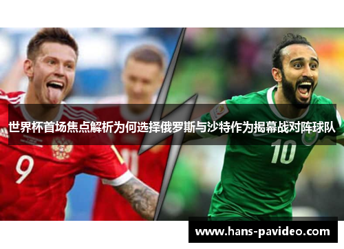世界杯首场焦点解析为何选择俄罗斯与沙特作为揭幕战对阵球队