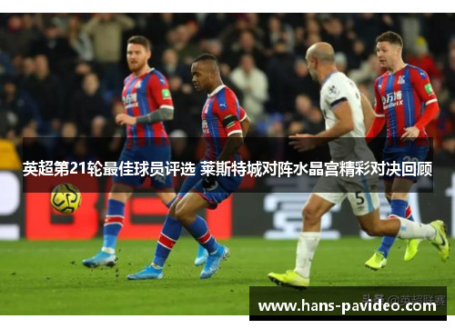 英超第21轮最佳球员评选 莱斯特城对阵水晶宫精彩对决回顾