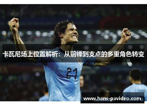 卡瓦尼场上位置解析：从前锋到支点的多重角色转变