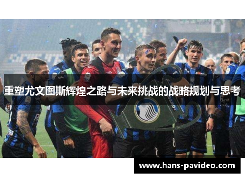 重塑尤文图斯辉煌之路与未来挑战的战略规划与思考