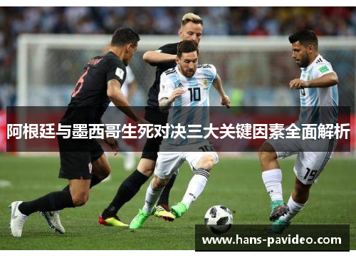 阿根廷与墨西哥生死对决三大关键因素全面解析