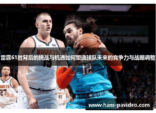 雷霆61胜背后的挑战与机遇如何塑造球队未来的竞争力与战略调整