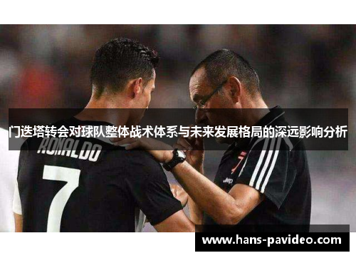门迭塔转会对球队整体战术体系与未来发展格局的深远影响分析