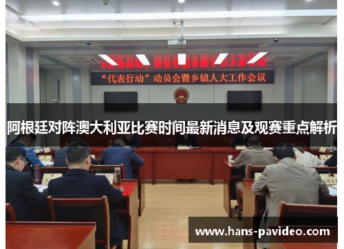 阿根廷对阵澳大利亚比赛时间最新消息及观赛重点解析