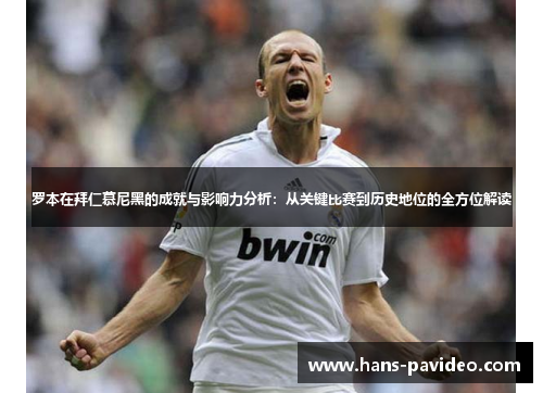 罗本在拜仁慕尼黑的成就与影响力分析:从关键比赛到历史地位的全方位解读 罗本在拜仁慕尼黑的成就与影响力分析:从关键比赛到历史地位的全方位解读